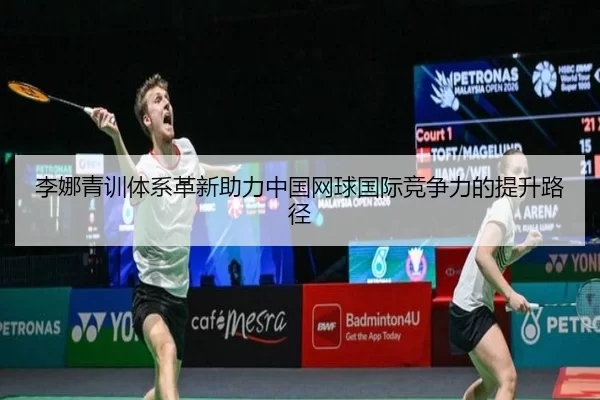李娜青训体系革新助力中国网球国际竞争力的提升路径